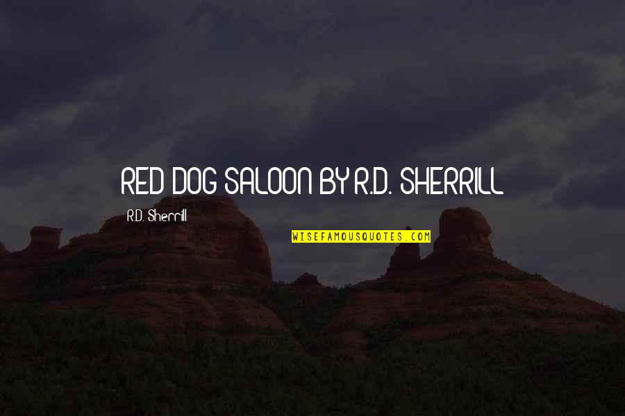 Gotchas Means Quotes By R.D. Sherrill: RED DOG SALOON BY R.D. SHERRILL