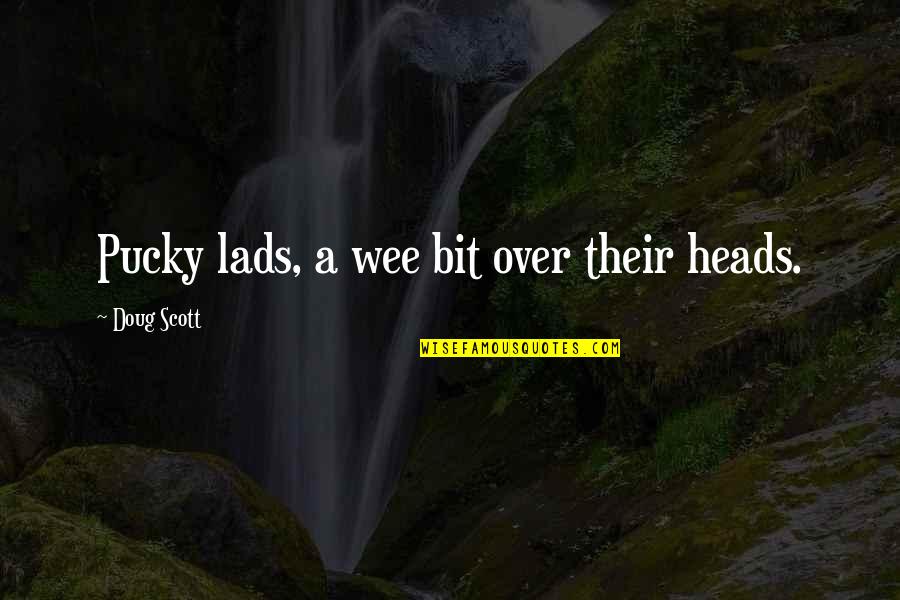 Gotchas Muskie Quotes By Doug Scott: Pucky lads, a wee bit over their heads. Gotchas Muskie Quotes By Doug Scott: Pucky lads, a wee bit over their heads.