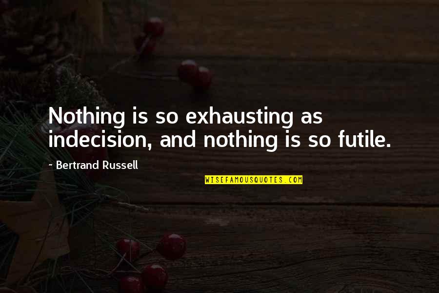 Gotchas Quotes By Bertrand Russell: Nothing is so exhausting as indecision, and nothing