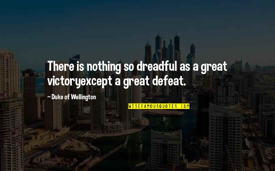 Gotchas Quotes By Duke Of Wellington: There is nothing so dreadful as a great