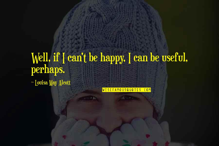 Gotdamn Quotes By Louisa May Alcott: Well, if I can't be happy, I can