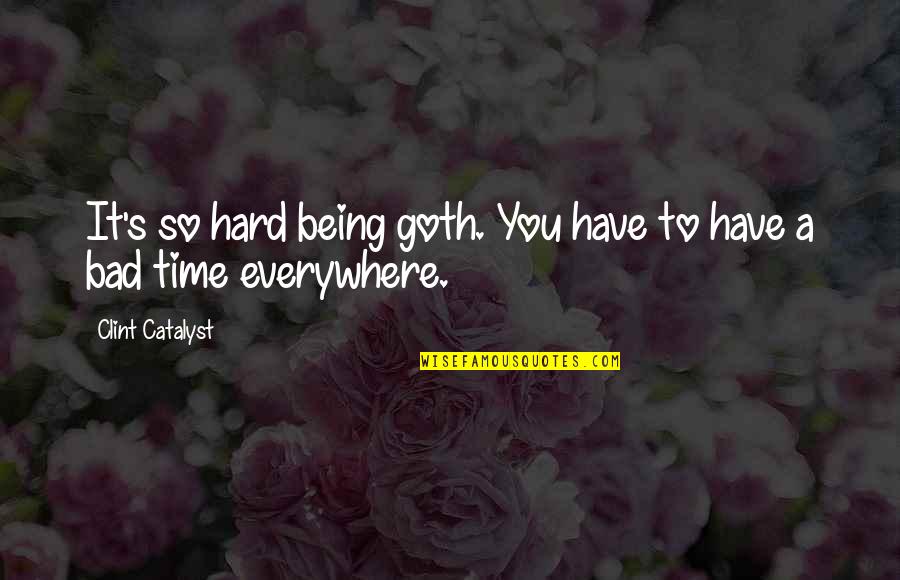Goth Quotes By Clint Catalyst: It's so hard being goth. You have to Goth Quotes By Clint Catalyst: It's so hard being goth. You have to