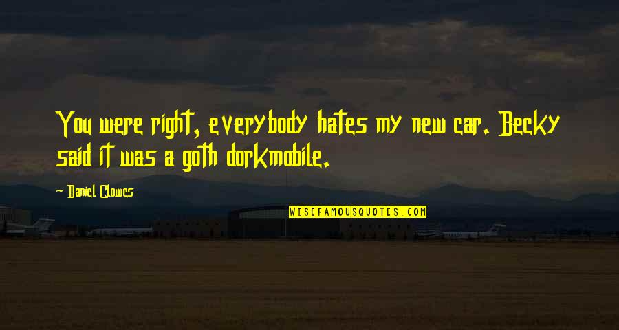 Goth Quotes By Daniel Clowes: You were right, everybody hates my new car.