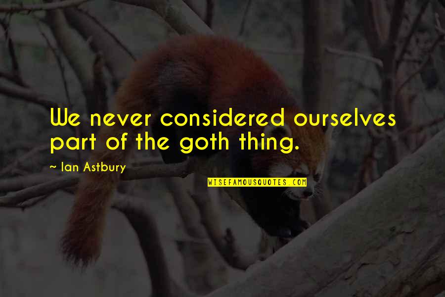 Goth Quotes By Ian Astbury: We never considered ourselves part of the goth Goth Quotes By Ian Astbury: We never considered ourselves part of the goth