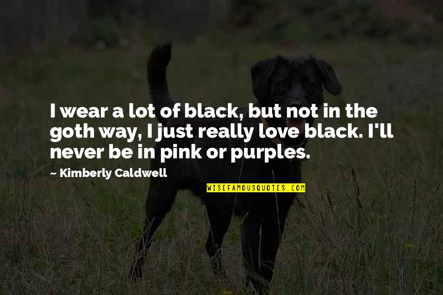 Goth Quotes By Kimberly Caldwell: I wear a lot of black, but not Goth Quotes By Kimberly Caldwell: I wear a lot of black, but not
