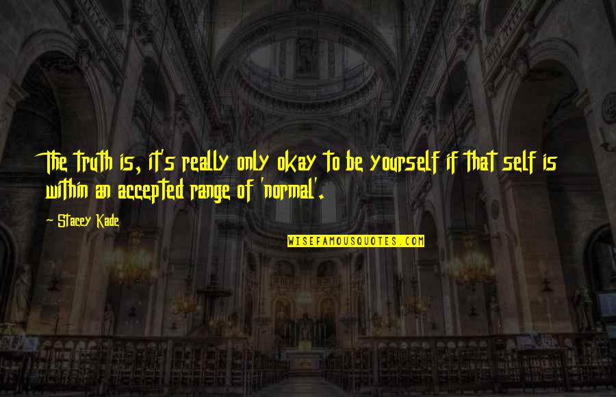 Goth Quotes By Stacey Kade: The truth is, it's really only okay to Goth Quotes By Stacey Kade: The truth is, it's really only okay to
