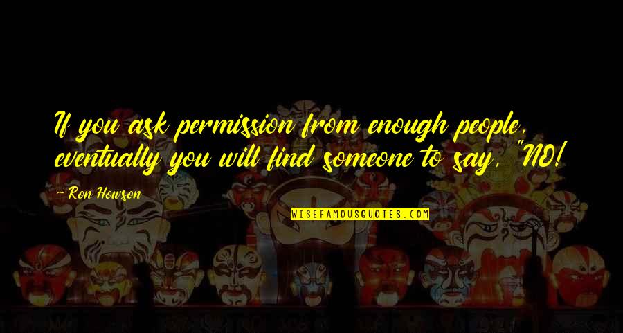 Gotham Blind Fortune Teller Quotes By Ron Howson: If you ask permission from enough people, eventually Gotham Blind Fortune Teller Quotes By Ron Howson: If you ask permission from enough people, eventually