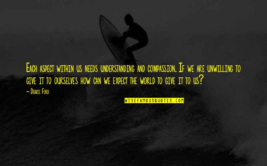 Gotham Don Falcone Quotes By Debbie Ford: Each aspect within us needs understanding and compassion.