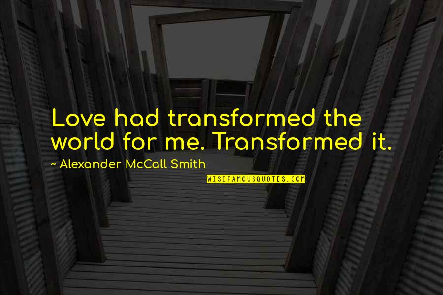 Gotham Episode 1 Quotes By Alexander McCall Smith: Love had transformed the world for me. Transformed Gotham Episode 1 Quotes By Alexander McCall Smith: Love had transformed the world for me. Transformed