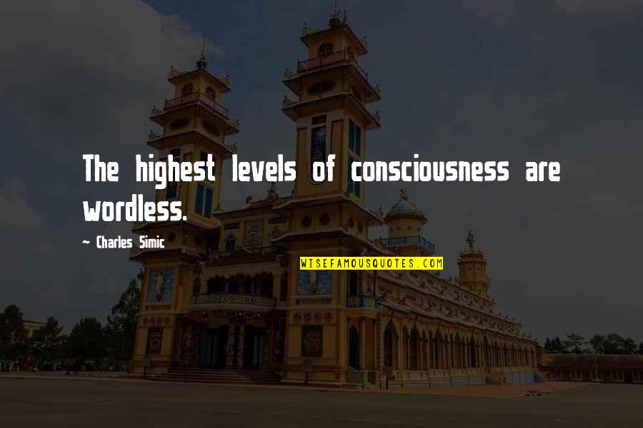 Gotham Quote Quotes By Charles Simic: The highest levels of consciousness are wordless. Gotham Quote Quotes By Charles Simic: The highest levels of consciousness are wordless.