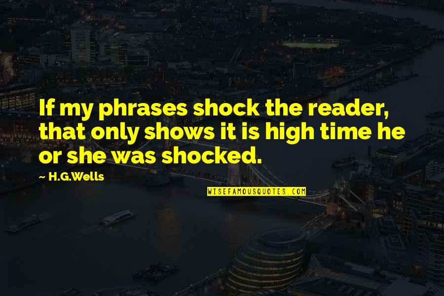 Gothere Quotes By H.G.Wells: If my phrases shock the reader, that only