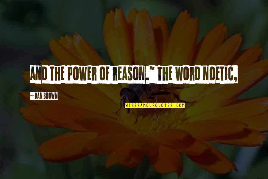 Gotheseason Quotes By Dan Brown: and the power of reason." The word noetic,