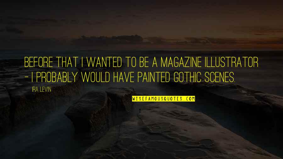 Gothic 2 Quotes By Ira Levin: Before that I wanted to be a magazine