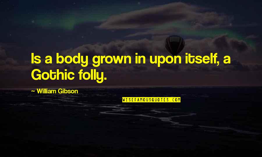 Gothic 2 Quotes By William Gibson: Is a body grown in upon itself, a