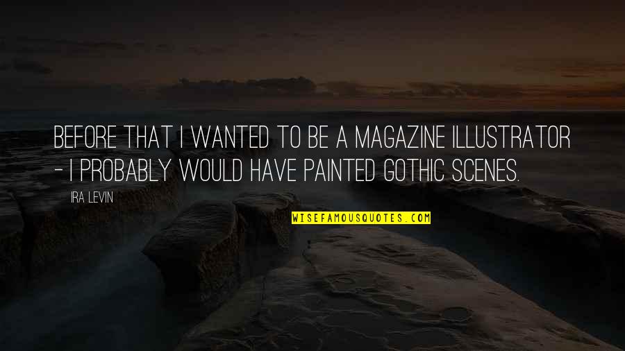 Gothic 3 Quotes By Ira Levin: Before that I wanted to be a magazine