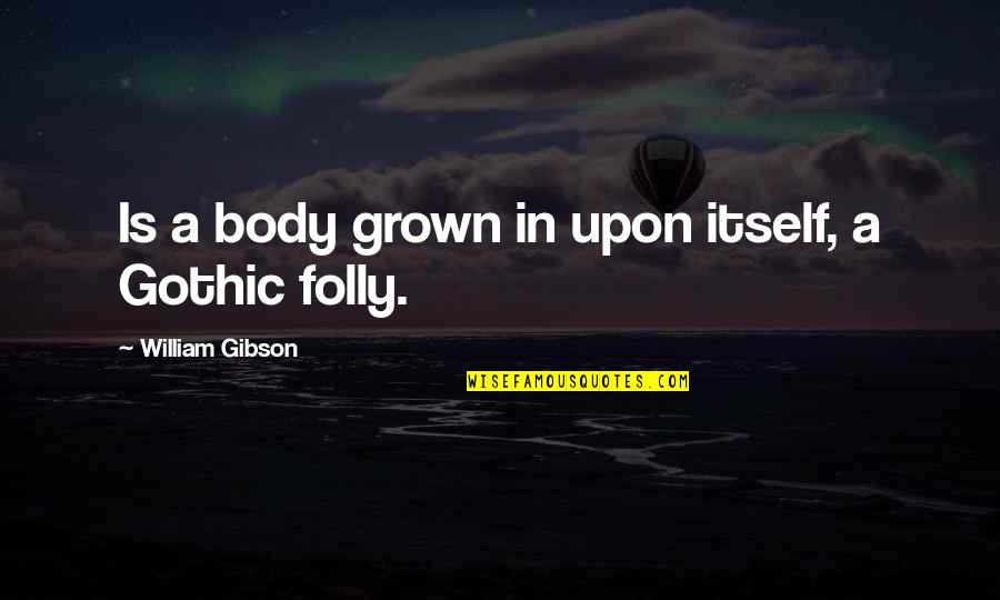 Gothic 3 Quotes By William Gibson: Is a body grown in upon itself, a