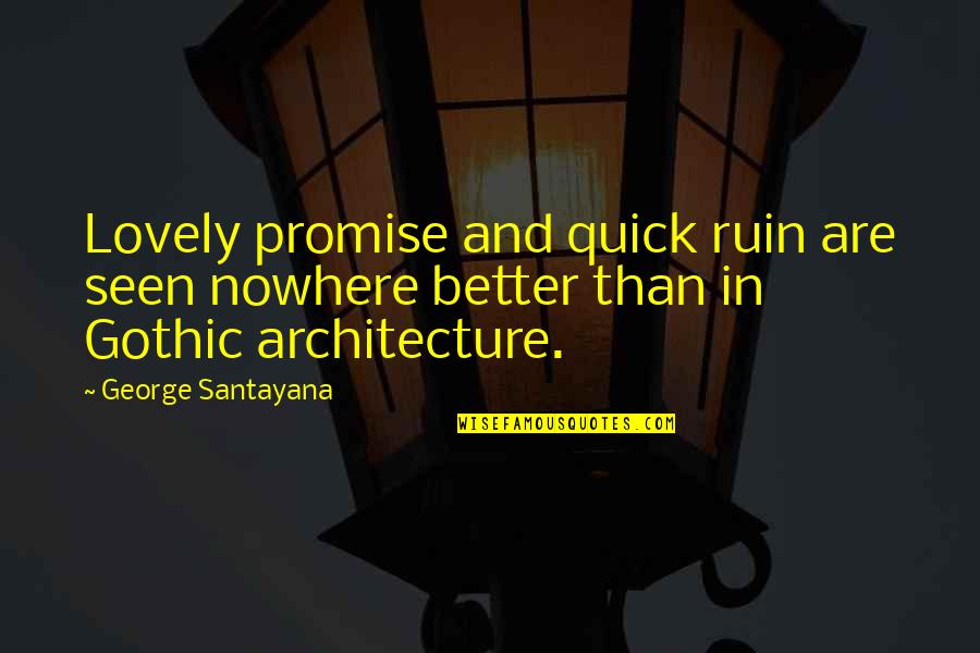 Gothic Architecture Quotes By George Santayana: Lovely promise and quick ruin are seen nowhere