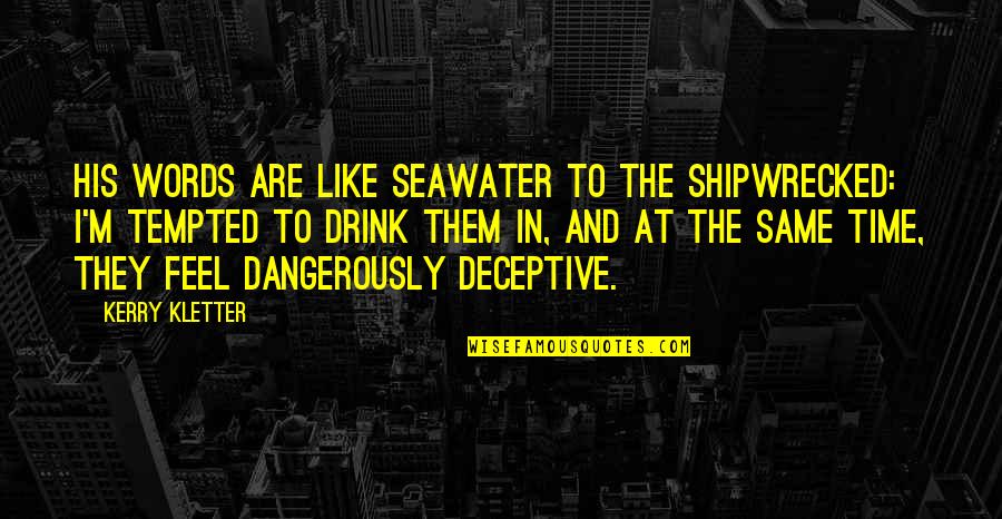 Gothic Culture Quotes By Kerry Kletter: His words are like seawater to the shipwrecked: