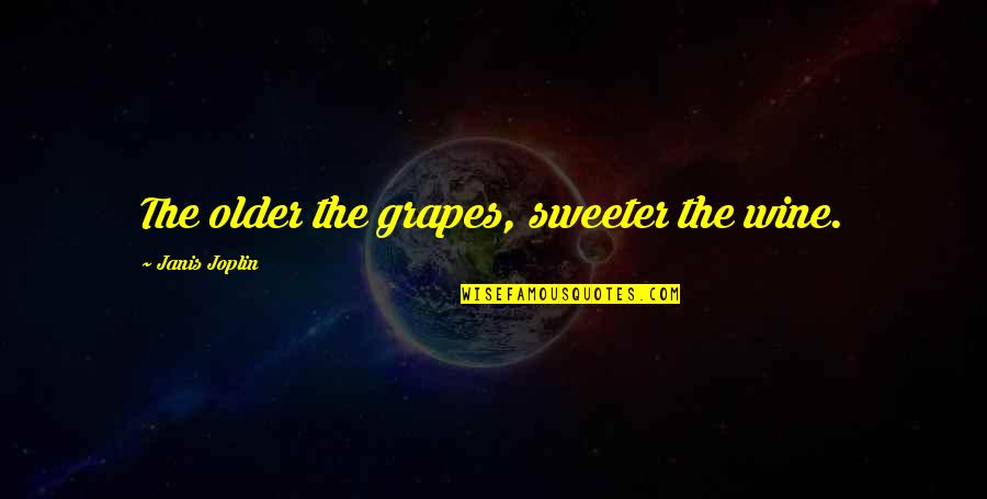 Gothic Font Quotes By Janis Joplin: The older the grapes, sweeter the wine.
