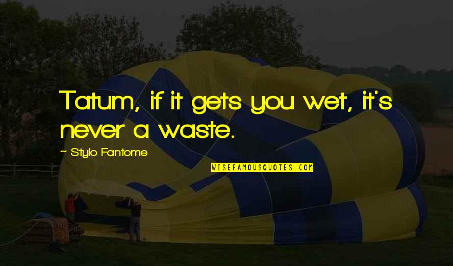 Gothic Font Quotes By Stylo Fantome: Tatum, if it gets you wet, it's never Gothic Font Quotes By Stylo Fantome: Tatum, if it gets you wet, it's never