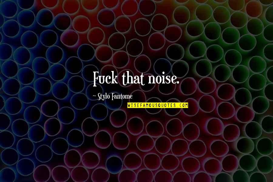 Gothic Instagram Quotes By Stylo Fantome: Fuck that noise.