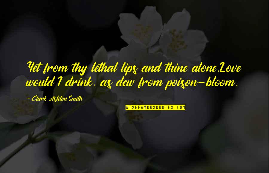 Gothic Love Quotes By Clark Ashton Smith: Yet from thy lethal lips and thine alone,Love