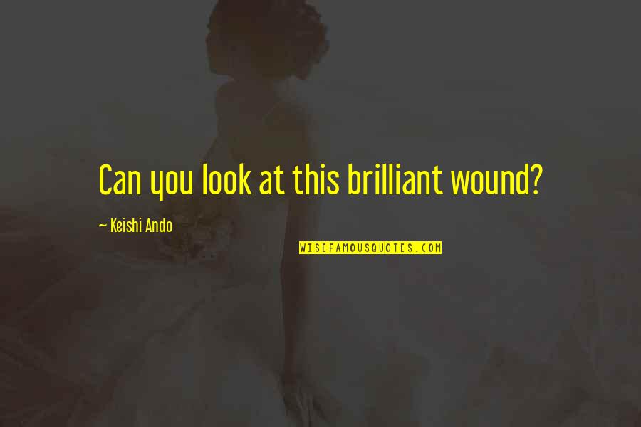 Gothic Love Quotes By Keishi Ando: Can you look at this brilliant wound?