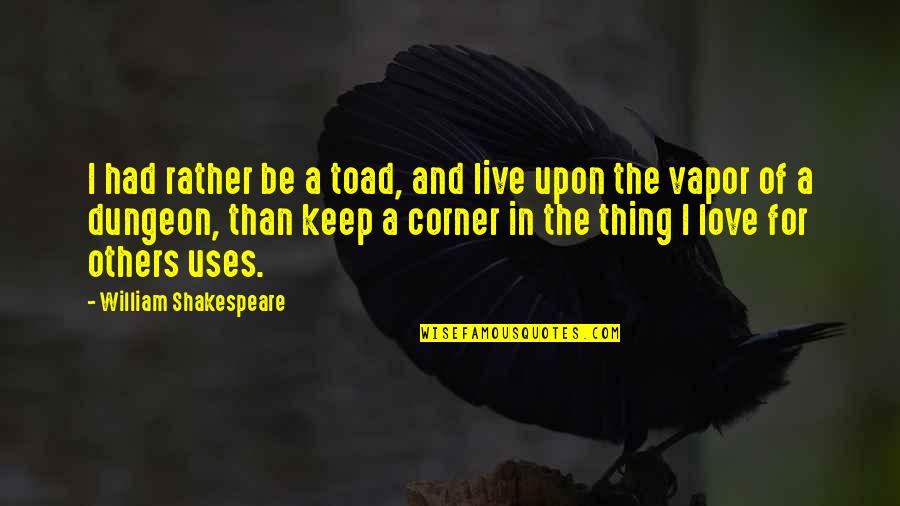 Gothic Novels Quotes By William Shakespeare: I had rather be a toad, and live