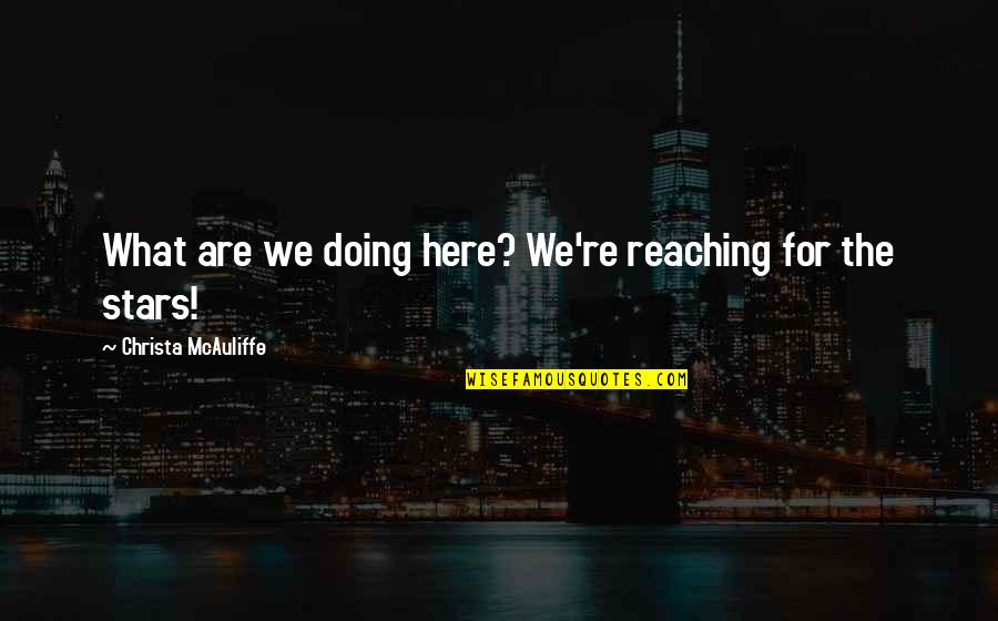 Gothickwhispers Quotes By Christa McAuliffe: What are we doing here? We're reaching for Gothickwhispers Quotes By Christa McAuliffe: What are we doing here? We're reaching for
