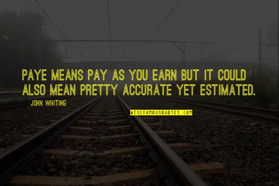 Gothics Climb Quotes By John Whiting: PAYE means pay as you earn but it