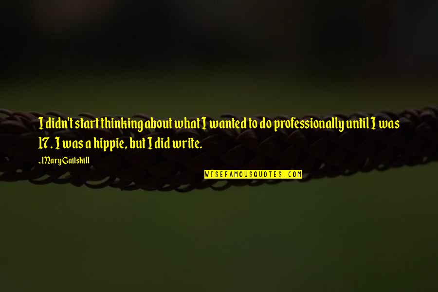 Gothique En Quotes By Mary Gaitskill: I didn't start thinking about what I wanted Gothique En Quotes By Mary Gaitskill: I didn't start thinking about what I wanted