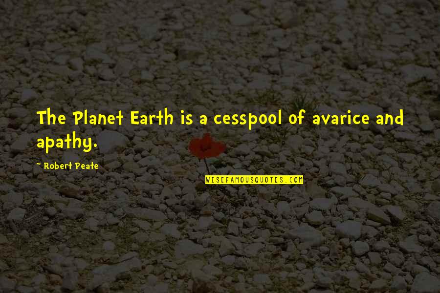 Gothique En Quotes By Robert Peate: The Planet Earth is a cesspool of avarice Gothique En Quotes By Robert Peate: The Planet Earth is a cesspool of avarice
