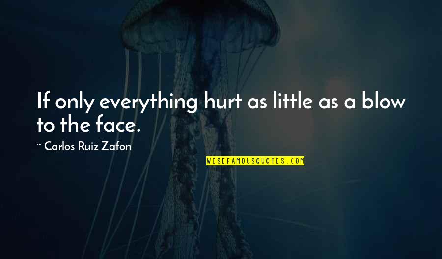 Gothique Japon Quotes By Carlos Ruiz Zafon: If only everything hurt as little as a