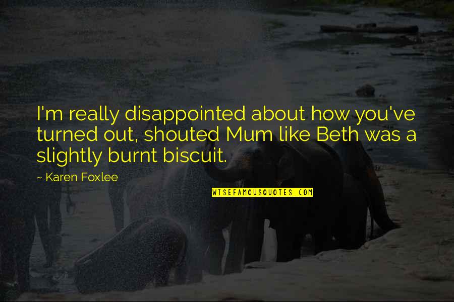 Gothos Tower Quotes By Karen Foxlee: I'm really disappointed about how you've turned out,
