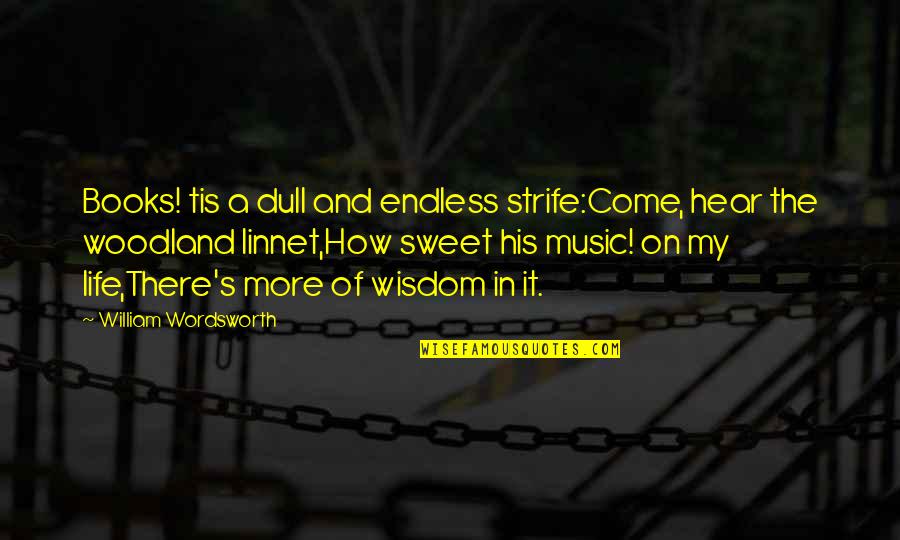 Gothy Discord Quotes By William Wordsworth: Books! tis a dull and endless strife:Come, hear Gothy Discord Quotes By William Wordsworth: Books! tis a dull and endless strife:Come, hear