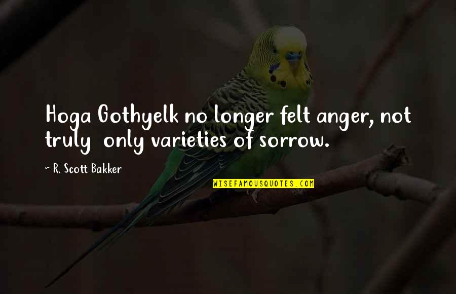 Gothyelk Quotes By R. Scott Bakker: Hoga Gothyelk no longer felt anger, not truly