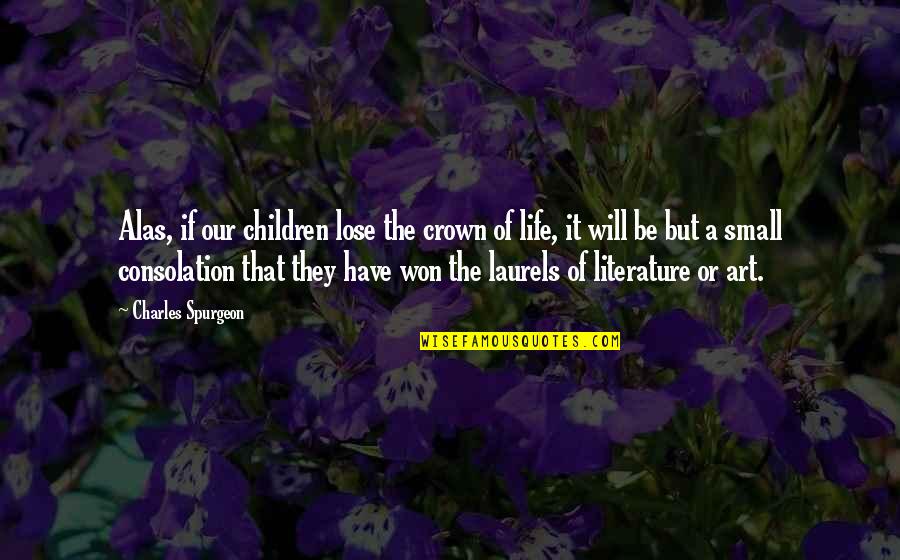 Gotico Flamejante Quotes By Charles Spurgeon: Alas, if our children lose the crown of Gotico Flamejante Quotes By Charles Spurgeon: Alas, if our children lose the crown of