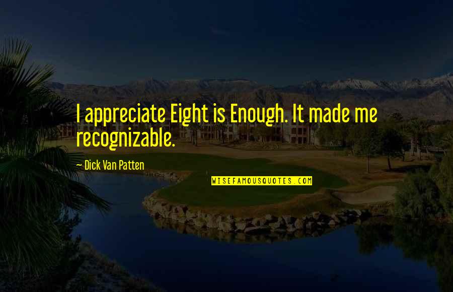 Gotigersgo Quotes By Dick Van Patten: I appreciate Eight is Enough. It made me
