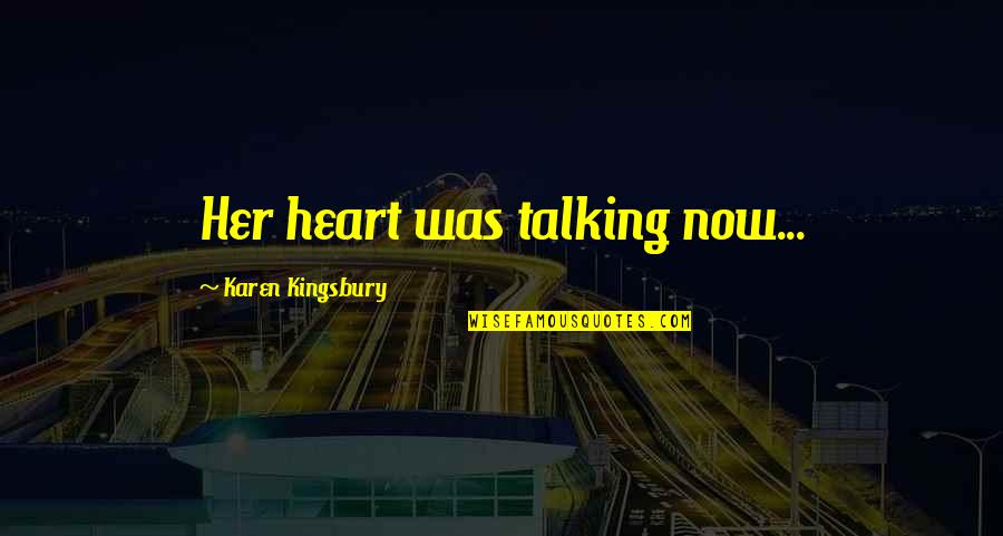Gotlinde Quotes By Karen Kingsbury: Her heart was talking now... Gotlinde Quotes By Karen Kingsbury: Her heart was talking now...