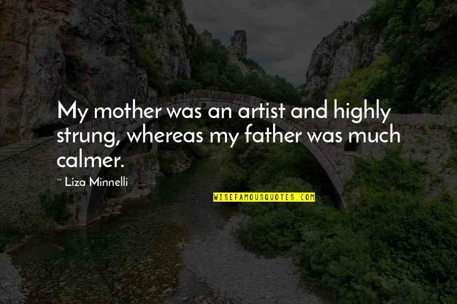 Goto Quotes By Liza Minnelli: My mother was an artist and highly strung,