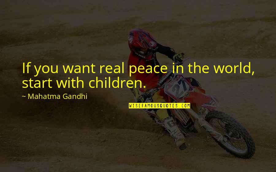 Goto Quotes By Mahatma Gandhi: If you want real peace in the world,