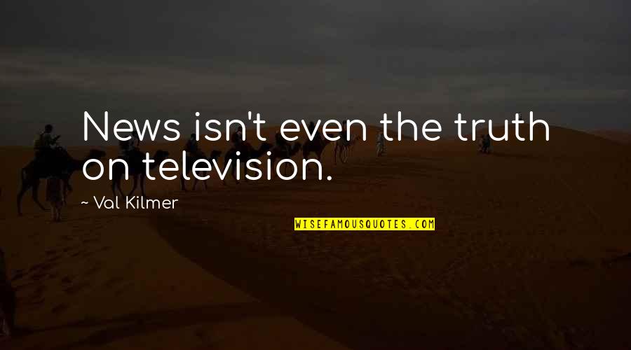 Gotoblazes Quotes By Val Kilmer: News isn't even the truth on television.