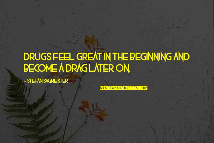 Gotovinski Quotes By Stefan Sagmeister: Drugs feel great in the beginning and become Gotovinski Quotes By Stefan Sagmeister: Drugs feel great in the beginning and become