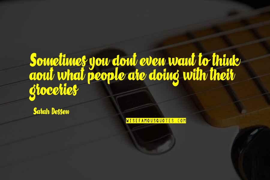 Gotrg Quotes By Sarah Dessen: Sometimes you dont even want to think aout