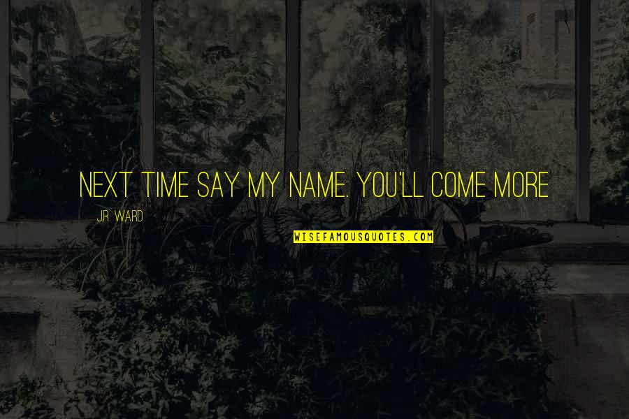 Gotshall Silver Quotes By J.R. Ward: Next time say my name. You'll come more Gotshall Silver Quotes By J.R. Ward: Next time say my name. You'll come more