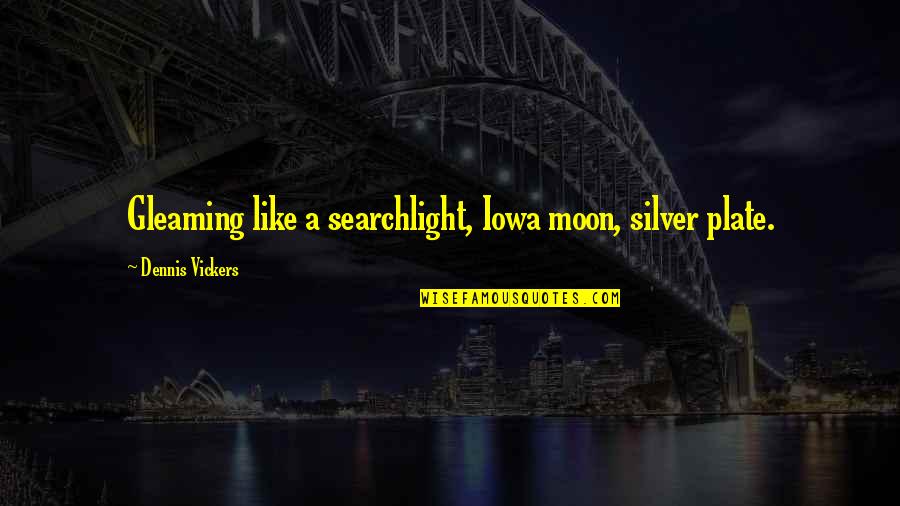Gotsiridze Tinatin Quotes By Dennis Vickers: Gleaming like a searchlight, Iowa moon, silver plate. Gotsiridze Tinatin Quotes By Dennis Vickers: Gleaming like a searchlight, Iowa moon, silver plate.