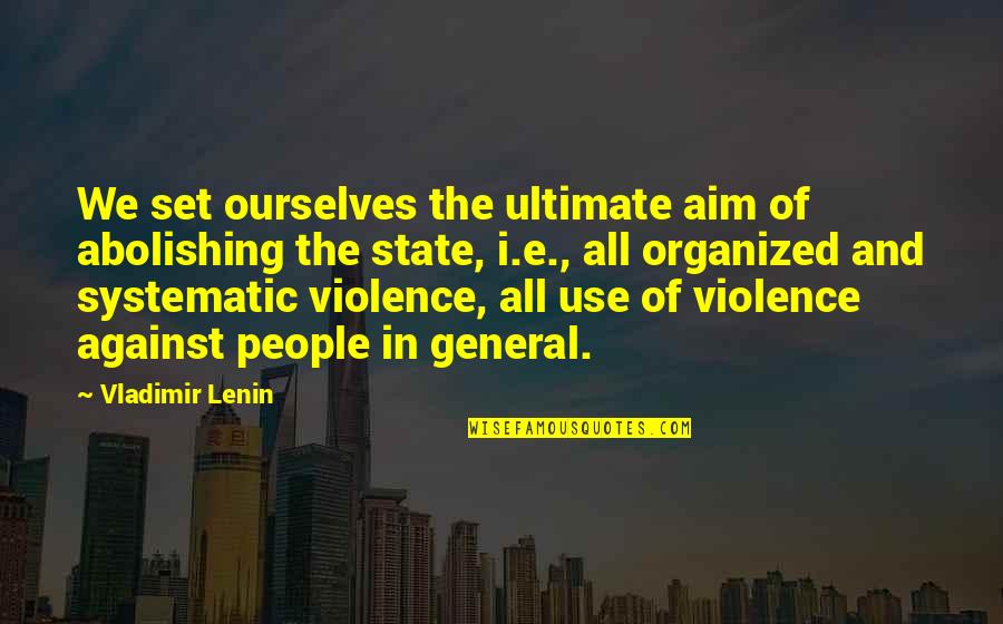 Gotsis Y Quotes By Vladimir Lenin: We set ourselves the ultimate aim of abolishing