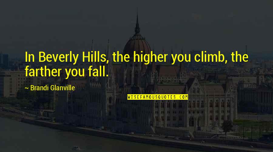 Gotsiy Quotes By Brandi Glanville: In Beverly Hills, the higher you climb, the Gotsiy Quotes By Brandi Glanville: In Beverly Hills, the higher you climb, the