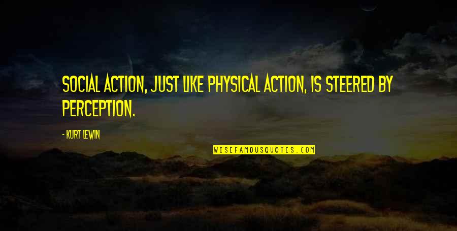 Gotsta Get Paid Quotes By Kurt Lewin: Social action, just like physical action, is steered