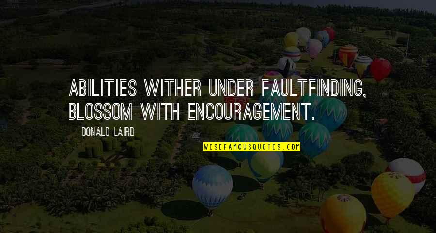 Gott Quotes By Donald Laird: Abilities wither under faultfinding, blossom with encouragement.